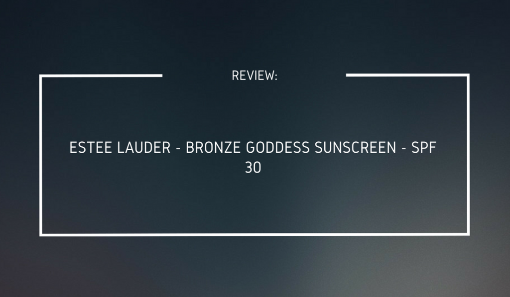 | Estee Lauder – Bronze Goddess Sunscreen SPF 30 | Review | #Hx2com